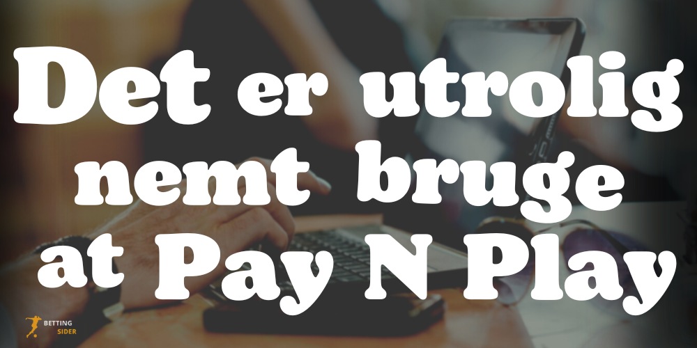 utrolig nemt at bruge Pay N Play